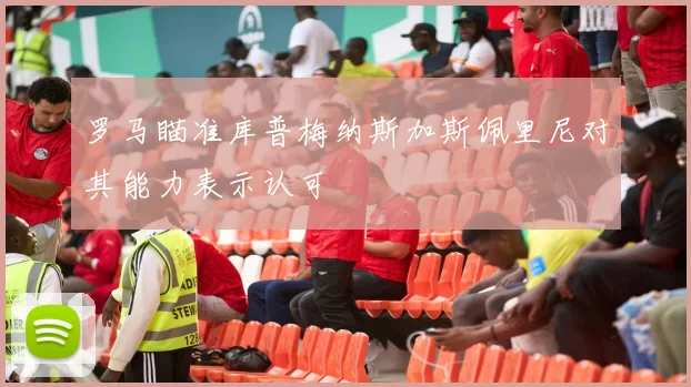 罗马瞄准库普梅纳斯加斯佩里尼对其能力表示认可